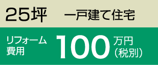 25坪　一戸建て住宅／リフォーム費用100万円（税別）